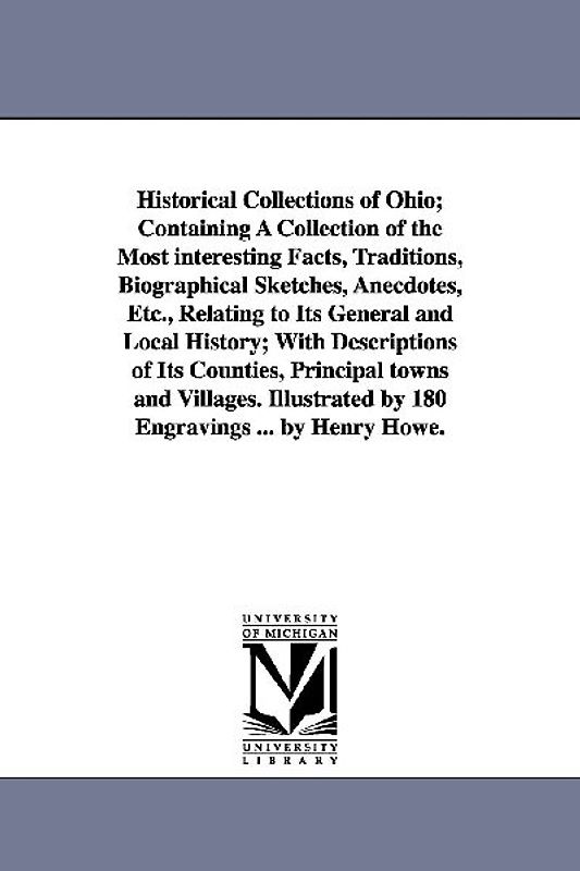 Historical Collections of Ohio; Containing A Collection of the Most interesting Facts, Traditions, Biographical Sketches, Anecdotes, Etc., Relating to Its General and Local History; With Descriptions of Its Counties, Principal towns and Villages. Illustrat