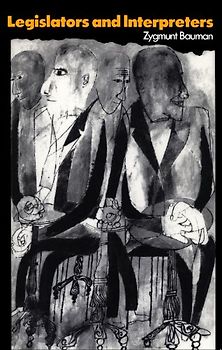 Legislators and Interpreters: On Modernity, Post-Modernity and Intellectuals - Zygmunt Bauman