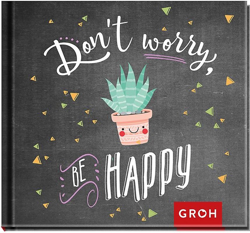 Don't worry. Be happy!
