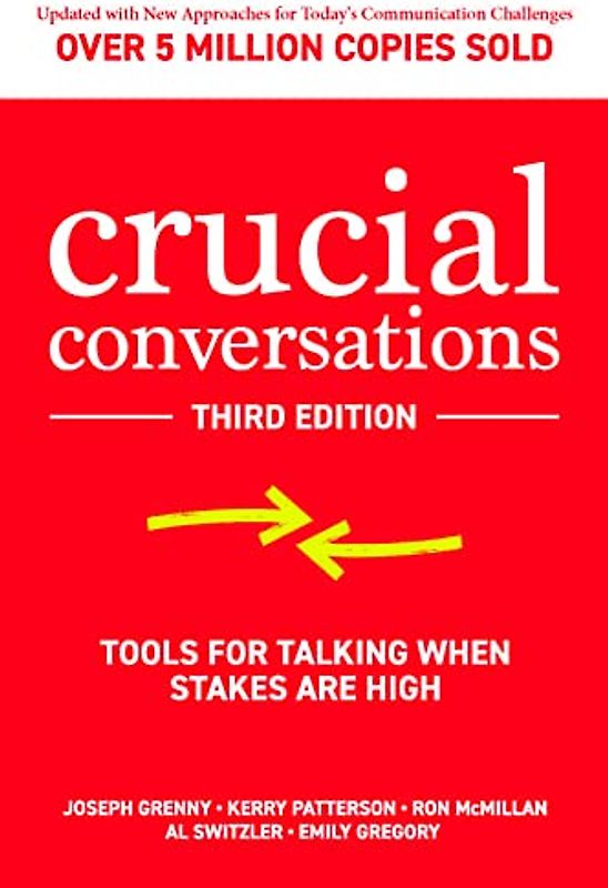 Crucial Conversations: Tools for Talking When Stakes Are High