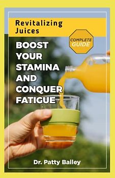 REVITALIZING JUICES: BOOST YOUR STAMINA AND CONQUER FATIGUE
