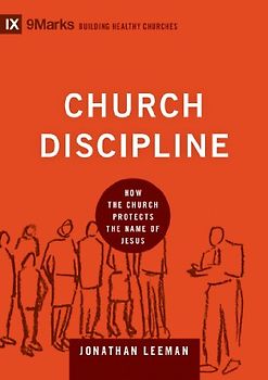 Church Discipline: How the Church Protects the Name of Jesus (9Marks: Buliding Healthy Churches)