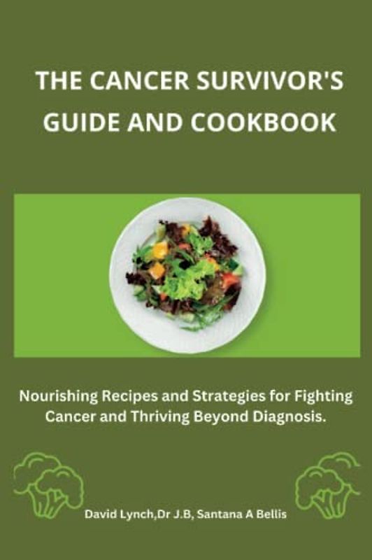 The Cancer Survivor's Guide and Cookbook: Nourishing Recipes and Strategies for Fighting Cancer and Thriving Beyond Diagnosis. (The Diet Doctor)