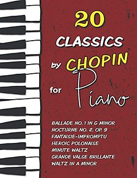 20 Classics by Chopin for Piano: Ballade No. 1 in G minor, Nocturne No. 2 (Op. 9), Fantaisie-Impromptu, Waltz in A minor, Heroic Polonaise, Minute Waltz, Grande Valse Brillante and much more