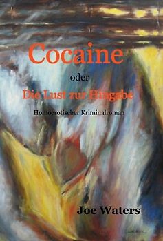 Cocaine oder Die Lust zur Hingabe. Homoerotischer Kriminalroman