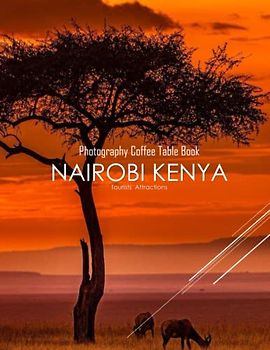 NAIROBI KENYA Photography Coffee Table Book Tourists Attractions: A Mind-Blowing Tour In NAIROBI KENYA Photography Coffee Table Book: For People Of ... Images (8.5"*11") Paperback.March 24, 2023.