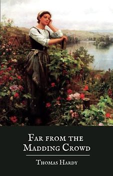 Far from the Madding Crowd: The Original 1874 Thomas Hardy Classic (Annotated)