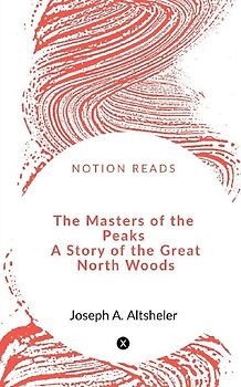 The Masters of the Peaks   A Story of the Great North Woods