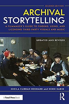 Archival Storytelling: A Filmmaker's Guide to Finding, Using, and Licensing Third-party Visuals and Music