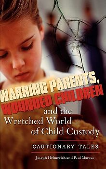 Warring Parents, Wounded Children, and the Wretched World of Child Custody