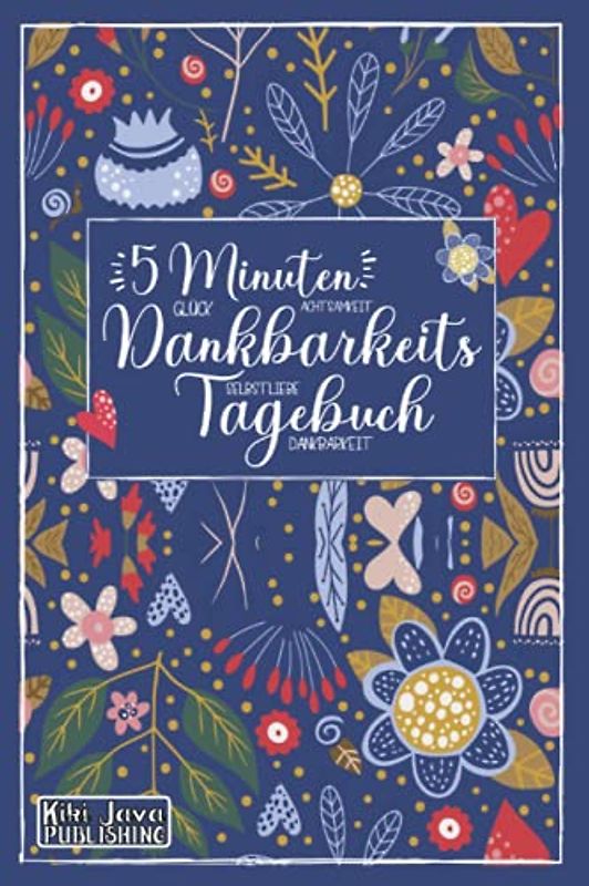 5 Minuten Dankbarkeitstagebuch: Glück Achtsamkeit Selbstliebe Dankbarkeit: Tagebuch und Ausfüllbuch für Erwachsene zur Selbstreflexion, Wertschätzung ... Positives Denken I Tägliche Affirmationen