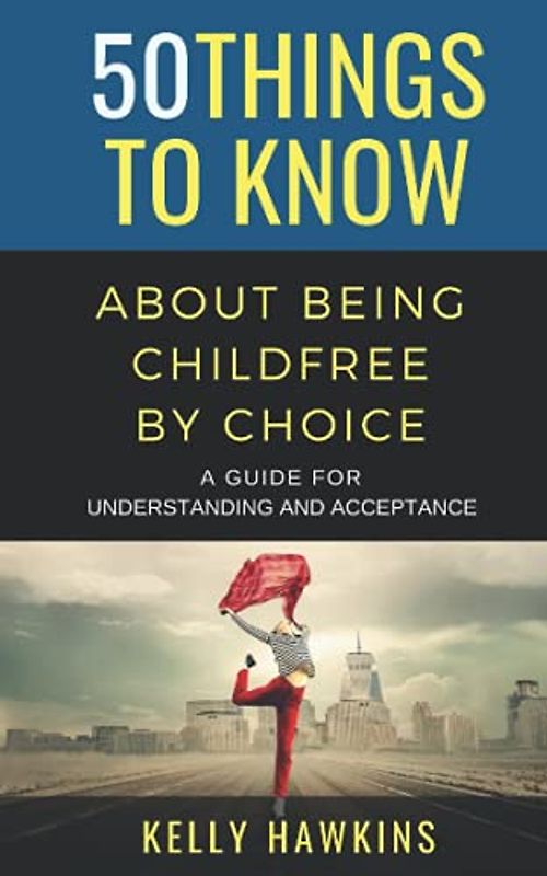 50 Things to Know About Being Childfree by Choice: A Guide for Understanding and Acceptance (50 Things to Know Joy)