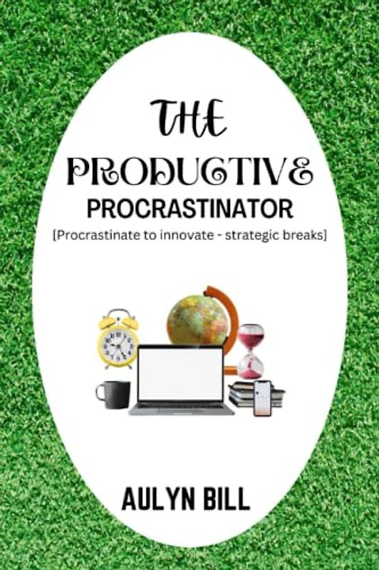 THE PRODUCTIVE PROCRASTINATOR: Procrastinate to Innovate - Strategic Breaks (THE MINDSET SHIFT)