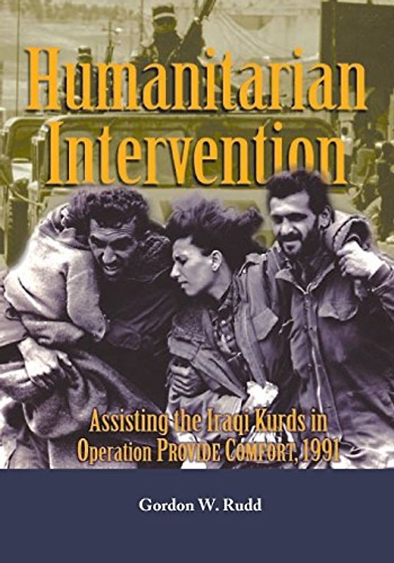 Humanitarian Intervention: Assisting the Iraqi Kurds in Operation Provide Comfort, 1991