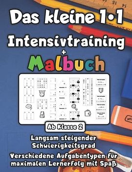 Das kleine 1*1 - Intensivtraining + Malbuch ab Klasse 2: Langsam steigender Schwierigkeitsgrad - Verschiedene Aufgabentypen für maximalen Lernerfolg mit Spaß