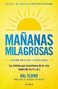 Mañanas Milagrosas: Los 6 Hábitos Que Cambiarán Tu Vida Antes de Las 8 Am (Edición Ampliada Y Actualizada) / The Miracle Morning (Updated and Enhanced Edition)