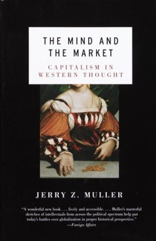The Mind and the Market: Capitalism in Western Thought - Jerry Z. Muller