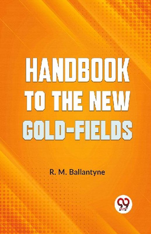 Handbook To The New Gold-Fields