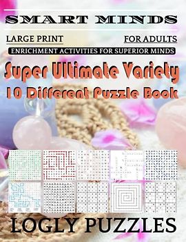 Smart Minds -Variety 10 Different Puzzle Book For Adults: Ultimate Variety Puzzles Large-Print Word Search, Word Maze .Word Spiral ,Word Angles, ... Crossword And Sudoku Easy , Medium And Hard