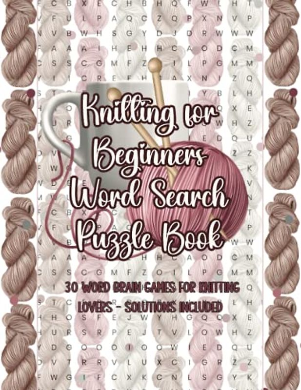 Knitting for Beginners Word Search Puzzle Book: 30 Word Brain Games for Knitting Lovers - Solutions Included
