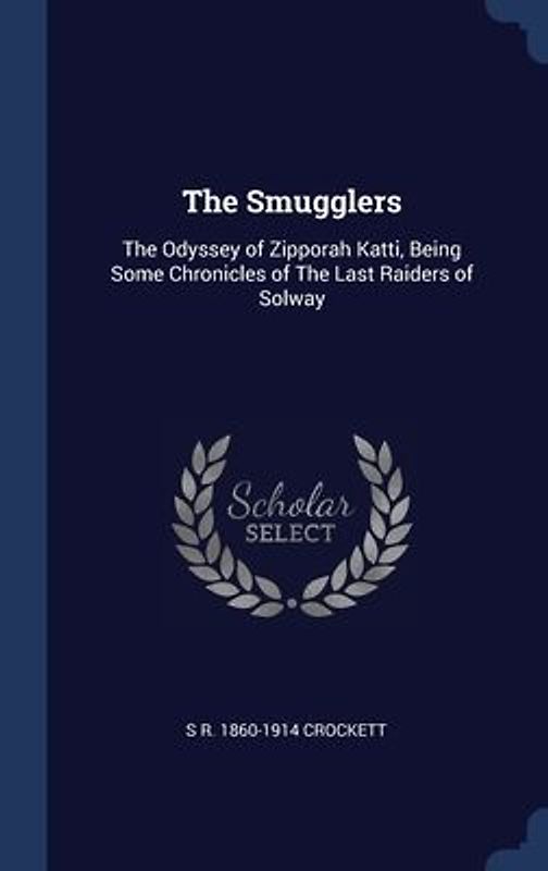 The Smugglers: The Odyssey of Zipporah Katti, Being Some Chronicles of The Last Raiders of Solway