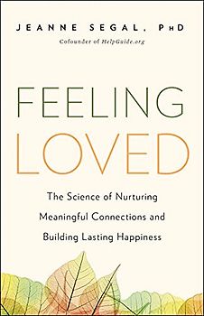 Feeling Loved: The Science of Nurturing Meaningful Connections and Building Lasting Happiness