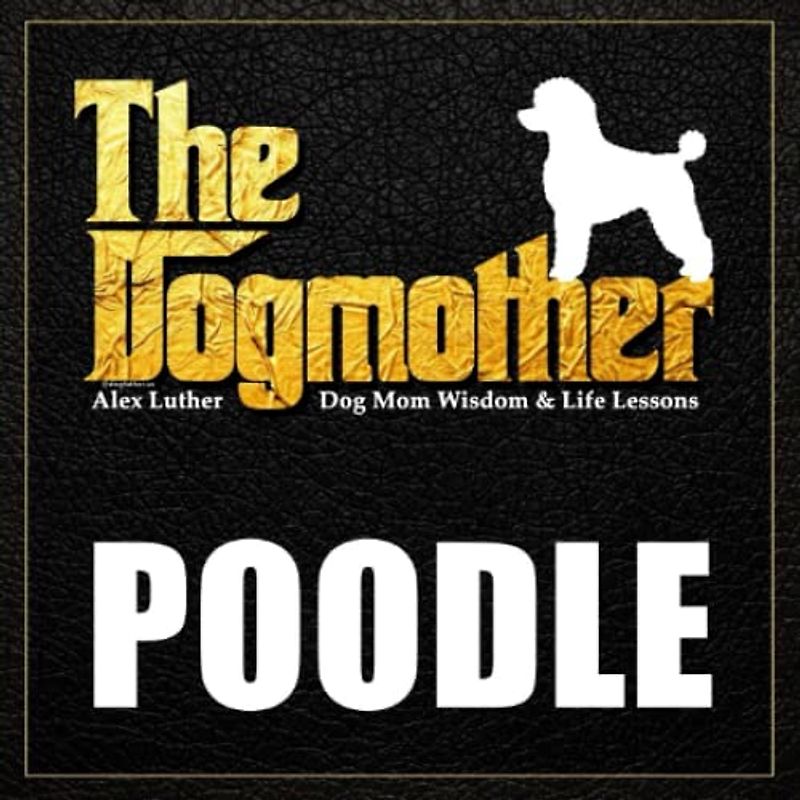 The Dogmother: Poodle: (Dog Mom Wisdom & Life Lessons)