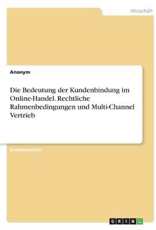 Die Bedeutung der Kundenbindung im Online-Handel. Rechtliche Rahmenbedingungen und Multi-Channel Vertrieb
