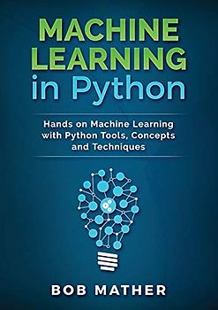 Machine Learning in Python: Hands on Machine Learning with Python Tools, Concepts and Techniques