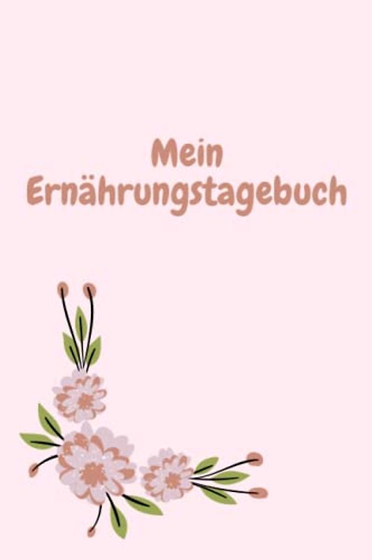Mein Ernährungstagebuch: Tagebuch für Deine Ernährung - Gesund durch das Leben