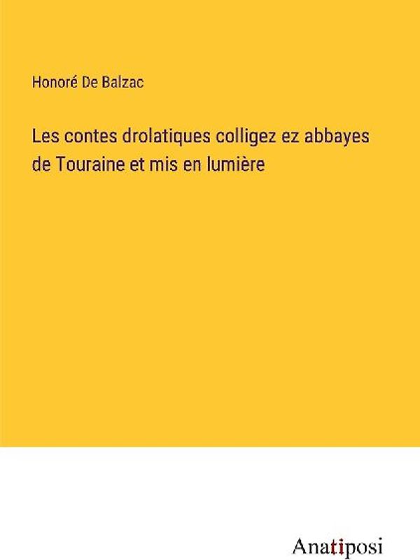 Les contes drolatiques colligez ez abbayes de Touraine et mis en lumière