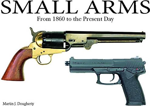 Small Arms: From 1860 to the Present Day
