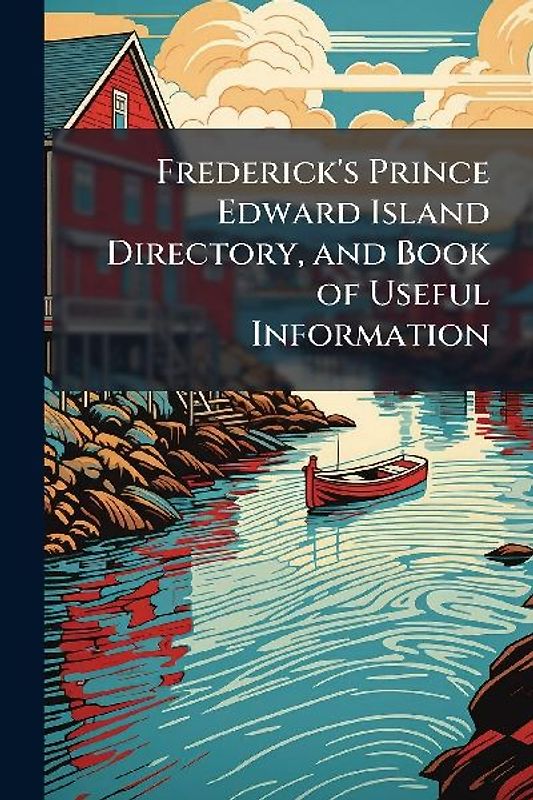 Frederick's Prince Edward Island Directory, and Book of Useful Information