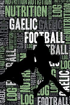 Gaelic Football Nutrition Log and Diary: Gaelic Football Nutrition and Diet Training Log and Journal for Player and Coach - Gaelic Football Notebook Tracker