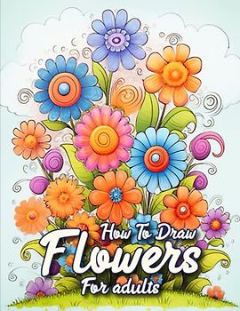 How to draw flowers for Adults: Unlocking Your Creativity through Adult Flower Drawing
