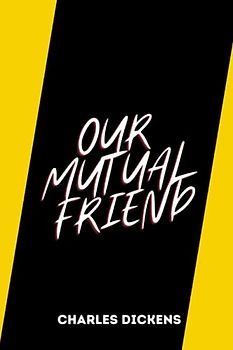 OUR MUTUAL FRIEND by charles dickens