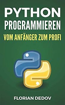 Python Programmieren - Vom Anfänger zum Profi: Der schnelle Einstieg
