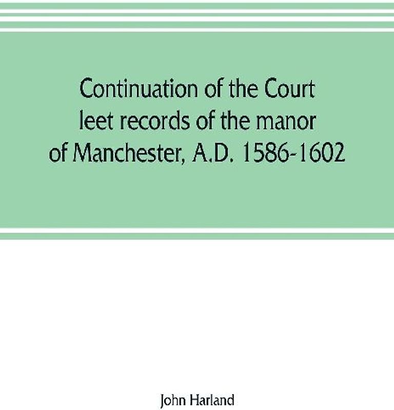 Continuation of the court leet records of the manor of Manchester, A.D. 1586-1602