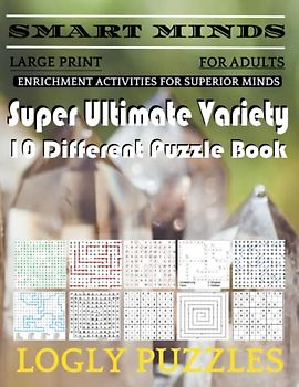 Smart Minds -Variety 10 Different Puzzle Book For Adults: Ultimate Variety Puzzles Large-Print Word Search, Word Maze .Word Spiral ,Word Angles, ... Crossword And Sudoku Easy , Medium And Hard