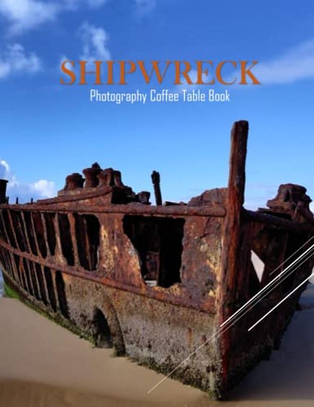 SHIPWRECK Photography Coffee Table Book: Shipwreck Photography Coffee Table Book : An Amazing Group Of Pictures For Relaxing & Meditation- Perfect ... Images (8.5"*11") Paperback. June 1,2023 .