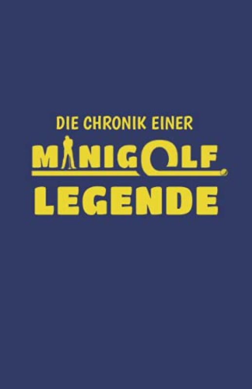 Chronik einer Minigolf Legende - Mein Minigolf Punktekarten Buch: Ergebnisbuch für 100 Minigolfrunden - für 1 - 4 Spieler - Bahnengolf Punktebuch