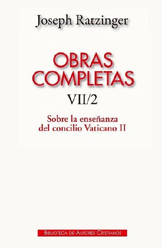 Obras completas de Joseph Ratzinger, VII-2 : sobre la enseñanza del Concilio Vaticano II : formulación, transmisión, interpretación