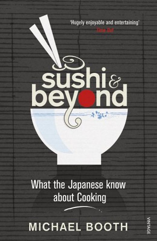 Sushi and Beyond: What the Japanese Know About Cooking - Michael Booth