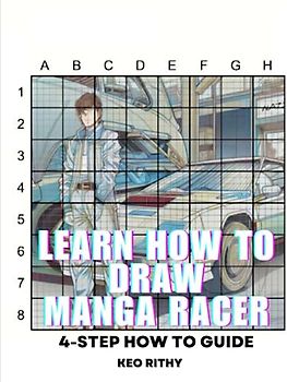 Learn How To Draw Manga Racer: 4-Step How To Guide (Learn How To Draw Anime & Manga Series, Band 2)