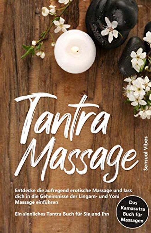 Tantra Massage: Entdecke die aufregend erotische Massage und lass dich in die Geheimnisse der Lingam- und Yoni Massage einführen - Ein sinnliches Tantra Buch für Sie und Ihn # Das Kamasutra Buch 2.0