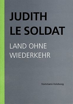 Judith Le Soldat: Werkausgabe / Band 2: Land ohne Wiederkehr