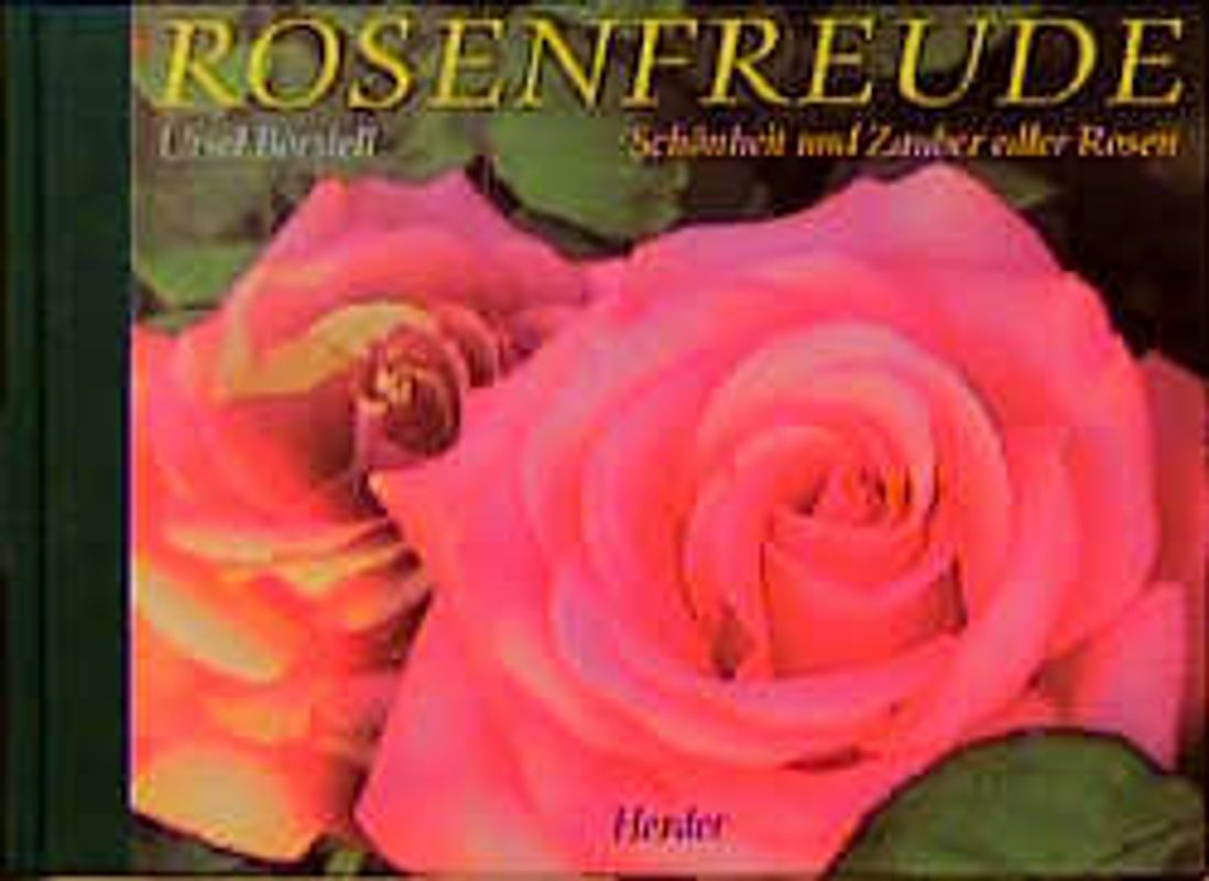 Rosenfreude. Schönheit und Zauber edler Rosen