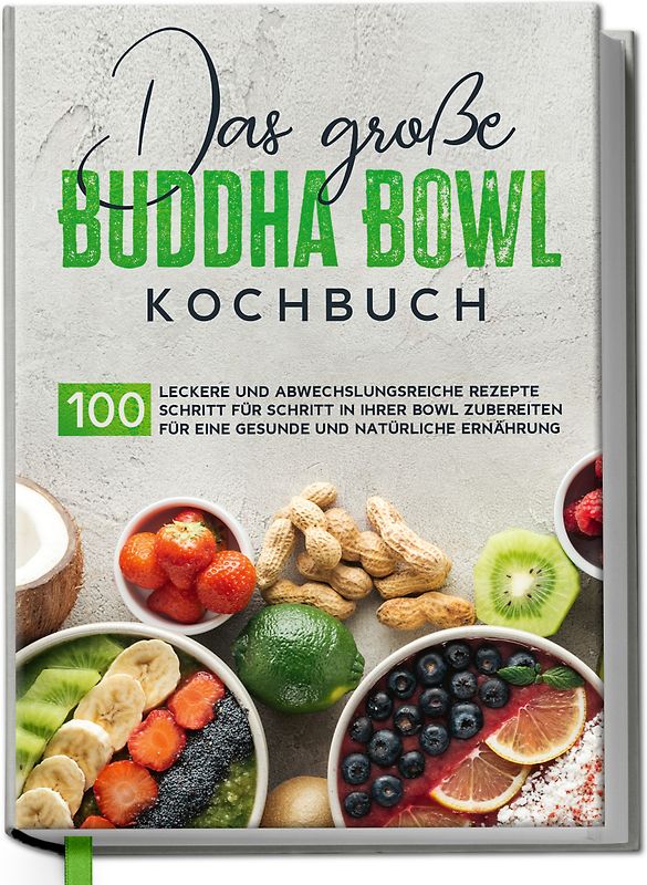 Das große Buddha Bowl Kochbuch: 100 leckere und abwechslungsreiche Rezepte Schritt für Schritt zubereiten für eine gesunde und natürliche Ernährung