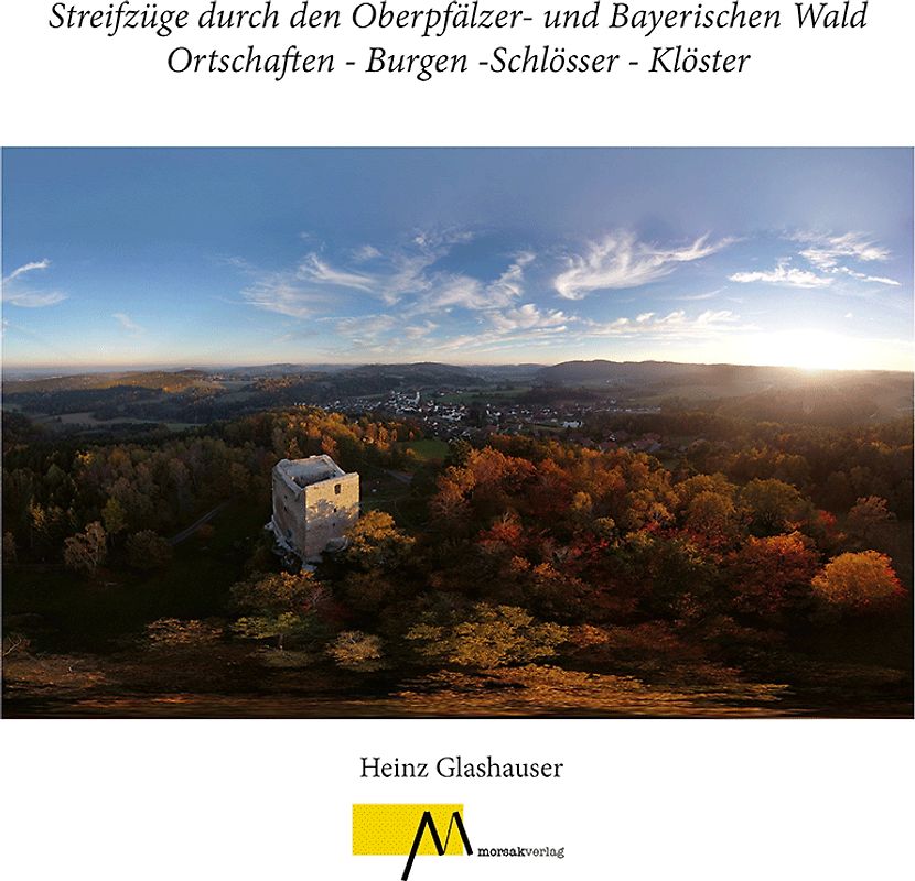 Streifzüge durch den Oberpfälzer- und Bayerischen Wald Ortschaften - Burgen -Schlösser - Klöster