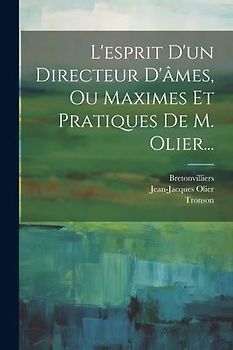 L'esprit D'un Directeur D'âmes, Ou Maximes Et Pratiques De M. Olier...